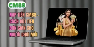 Nạp Tiền CM88 – Cách Gửi Tiền Đơn Giản Cho Người Chơi Mới