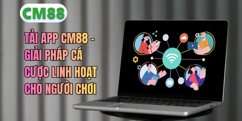 Tải App CM88 – Giải Pháp Cá Cược Linh Hoạt Cho Người Chơi
