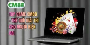 Top Game CM88 – Danh Sách Game Casino & Giải Trí Hấp Dẫn
