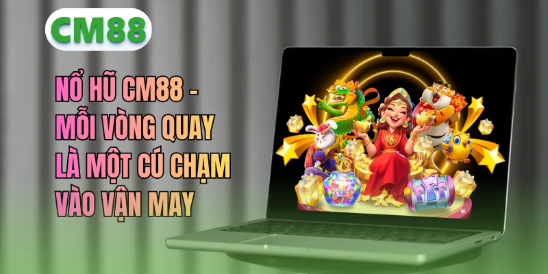 Nổ Hũ CM88 – Mỗi Vòng Quay Là Một Cú Chạm Vào Vận May