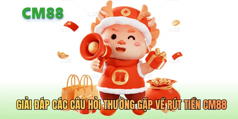 Giải đáp các câu hỏi thường gặp về rút tiền CM88
