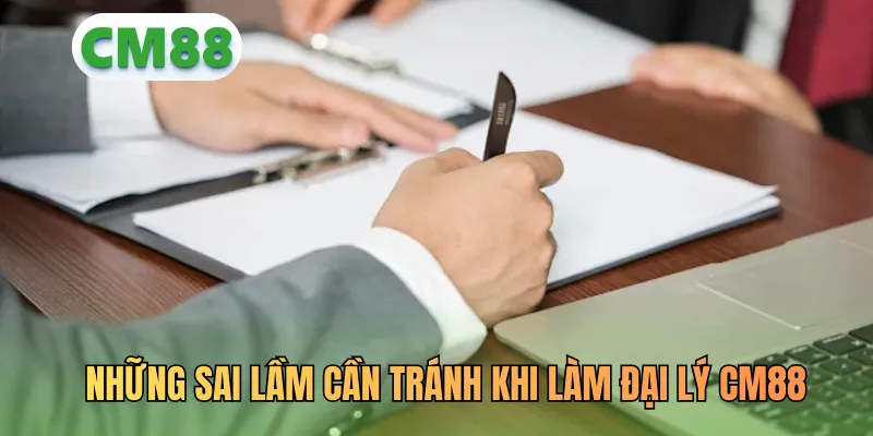 Những sai lầm cần tránh khi làm đại lý CM88